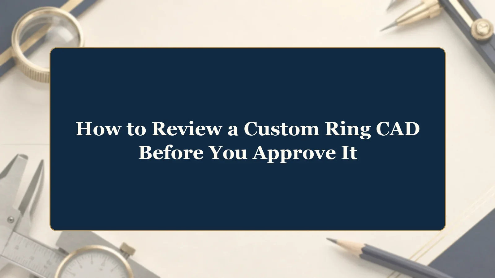How to Review a Custom Ring CAD Before You Approve It