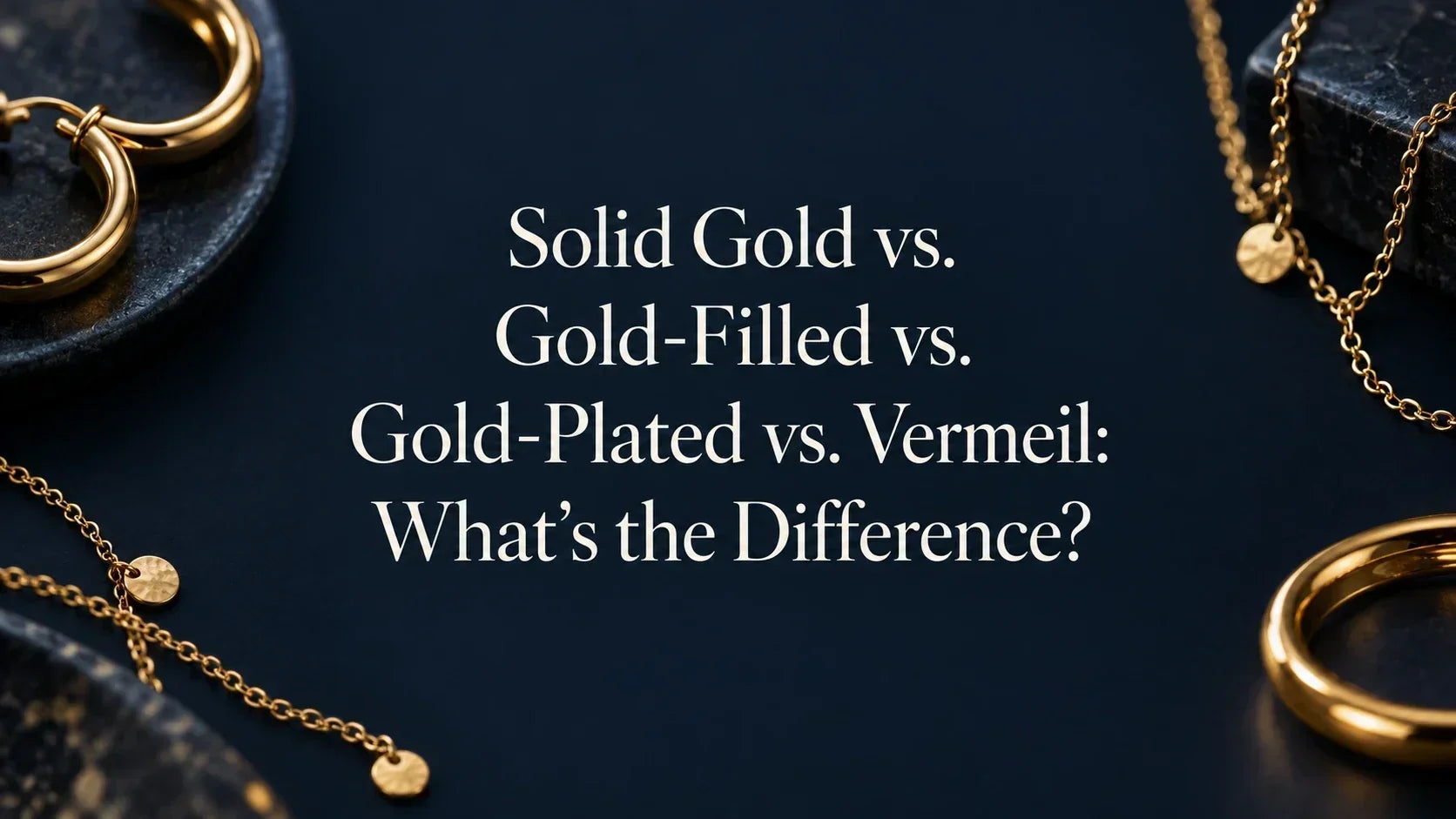 Solid Gold vs. Gold-Filled vs. Gold-Plated vs. Vermeil: What’s the Difference?